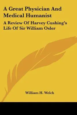 Ein großer Arzt und medizinischer Humanist: Eine Rezension von Harvey Cushings Leben von Sir William Osler - A Great Physician And Medical Humanist: A Review Of Harvey Cushing's Life Of Sir William Osler