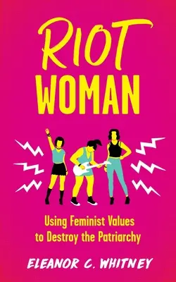 Riot Woman: Feministische Werte nutzen, um das Patriarchat zu zerstören - Riot Woman: Using Feminist Values to Destroy the Patriarchy