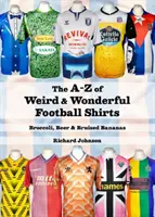 A bis Z der seltsamen und wunderbaren Football-Shirts - Brokkoli, Bier und zerquetschte Bananen - A to Z of Weird & Wonderful Football Shirts - Broccoli, Beer & Bruised Bananas