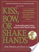 Küssen, verbeugen oder Hände schütteln: Der Bestseller-Leitfaden für Geschäfte in mehr als 60 Ländern - Kiss, Bow, or Shake Hands: The Bestselling Guide to Doing Business in More Than 60 Countries