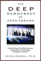 Die tiefe Demokratie der offenen Foren: Praktische Schritte zur Konfliktprävention und -lösung für Familie, Arbeitsplatz und Welt - The Deep Democracy of Open Forums: Practical Steps to Conflict Prevention and Resolution for the Family, Workplace, and World