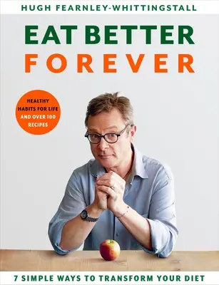 Eat Better Forever: 7 Wege zur Umstellung Ihrer Ernährung - Eat Better Forever: 7 Ways to Transform Your Diet