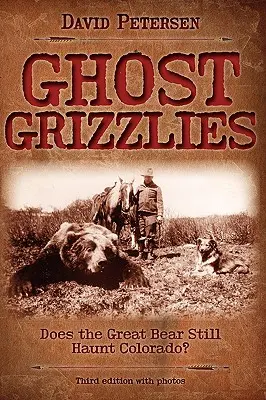 Geister-Grizzlys: Spukt der große Bär noch immer in Colorado herum? 3. Auflage. - Ghost Grizzlies: Does the great bear still haunt Colorado? 3rd ed.