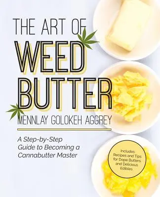 Die Kunst der Weed-Butter: Eine Schritt-für-Schritt-Anleitung für die Herstellung von Cannabutter - The Art of Weed Butter: A Step-By-Step Guide to Becoming a Cannabutter Master