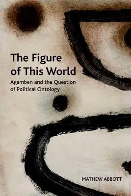 Die Gestalt dieser Welt: Agamben und die Frage der politischen Ontologie - The Figure of This World: Agamben and the Question of Political Ontology