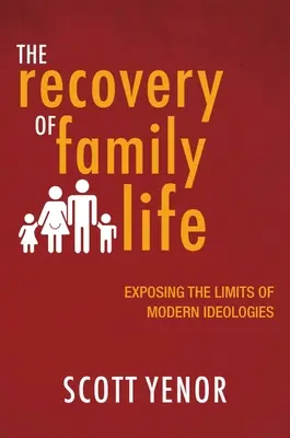 Die Wiederherstellung des Familienlebens: Die Grenzen der modernen Ideologien aufzeigen - The Recovery of Family Life: Exposing the Limits of Modern Ideologies