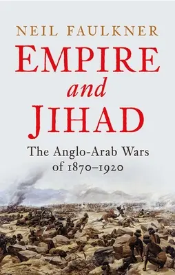 Empire und Dschihad: Die anglo-arabischen Kriege von 1870-1920 - Empire and Jihad: The Anglo-Arab Wars of 1870-1920