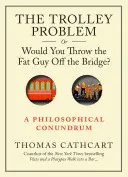 Das Trolley-Problem oder Würdest du den Fettsack von der Brücke werfen? Ein philosophisches Rätsel - The Trolley Problem, or Would You Throw the Fat Guy Off the Bridge?: A Philosophical Conundrum