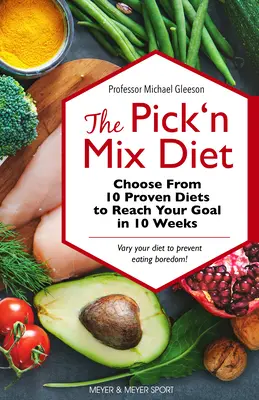 Die Pick 'n Mix Diät: Wählen Sie aus 10 bewährten Diäten, um Ihr Ziel in 10 Wochen zu erreichen - ein Ratgeber für einen gesunden Lebensstil - The Pick 'n Mix Diet: Choose from 10 Proven Diets to Reach Your Goal in 10 Weeks -- A Healthy Lifestyle Guidebook