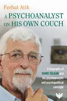 Psychoanalytiker auf der eigenen Couch - Eine Biographie von Vamik Volkan und seinen psychoanalytischen und psychopolitischen Konzepten - Psychoanalyst on His Own Couch - A Biography of Vamik Volkan and His Psychoanalytic and Psychopolitical Concepts