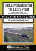 Wellingborough nach Leicester - und seine Strecken nach Northampton und Rugby - Wellingborough to Leicester - And its Routes to Northampton and Rugby