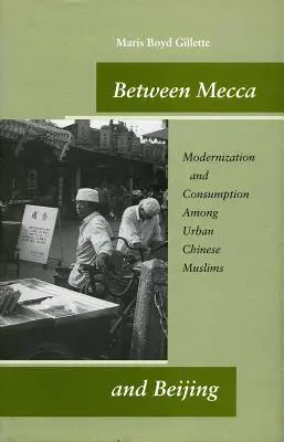 Zwischen Mekka und Peking: Modernisierung und Konsum unter städtischen chinesischen Muslimen - Between Mecca and Beijing: Modernization and Consumption Among Urban Chinese Muslims