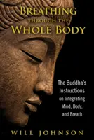 Atmen durch den ganzen Körper: Buddhas Anweisungen zur Integration von Geist, Körper und Atem - Breathing Through the Whole Body: The Buddha's Instructions on Integrating Mind, Body, and Breath