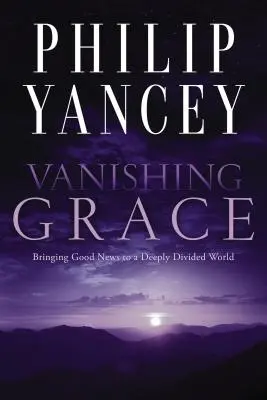 Verschwindende Gnade: Gute Nachrichten in eine tief gespaltene Welt bringen - Vanishing Grace: Bringing Good News to a Deeply Divided World