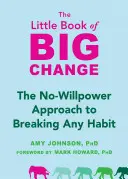 Das kleine Buch der großen Veränderung: Der Ansatz ohne Willenskraft, um mit jeder Gewohnheit zu brechen - The Little Book of Big Change: The No-Willpower Approach to Breaking Any Habit