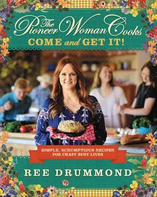 Die Pionierfrau kocht - Komm und hol's dir!: Einfache, leckere Rezepte für ein verrücktes, hektisches Leben - The Pioneer Woman Cooks--Come and Get It!: Simple, Scrumptious Recipes for Crazy Busy Lives