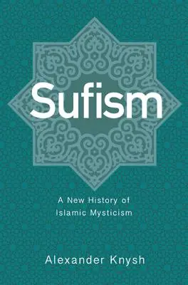 Sufismus: Eine neue Geschichte der islamischen Mystik - Sufism: A New History of Islamic Mysticism