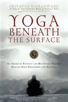 Yoga unter der Oberfläche: Ein amerikanischer Schüler und sein indischer Lehrer diskutieren über Philosophie und Praxis des Yoga - Yoga Beneath the Surface: An American Student and His Indian Teacher Discuss Yoga Philosophy and Practice