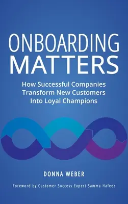 Auf die Einarbeitung kommt es an: Wie erfolgreiche Unternehmen neue Kunden in treue Champions verwandeln - Onboarding Matters: How Successful Companies Transform New Customers Into Loyal Champions