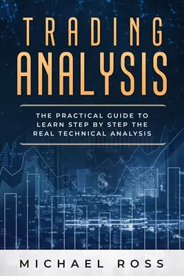 Handelsanalyse: Der praktische Leitfaden, um Schritt für Schritt die ECHTE Technische Analyse zu lernen - Trading Analysis: The Practical Guide to Learn Step by Step the REAL Technical Analysis