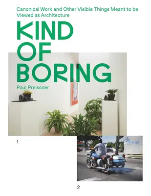 Irgendwie langweilig: Kanonische Arbeit und andere sichtbare Dinge, die als Architektur betrachtet werden sollen: Kanonische Werke und andere sichtbare Dinge, die betrachtet werden sollen - Kind of Boring: Canonical Work and Other Visible Things Meant to Be Viewed as Architecture: Canonical Work and Other Visible Things Meant to Be Viewed