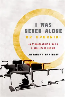 Ich war nie allein oder Oporniki: Ein ethnografisches Stück über Behinderung in Russland - I Was Never Alone or Oporniki: An Ethnographic Play on Disability in Russia