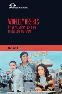 Weltliche Sehnsüchte: Kosmopolitismus und Kino in Hongkong und Taiwan - Worldly Desires: Cosmopolitanism and Cinema in Hong Kong and Taiwan