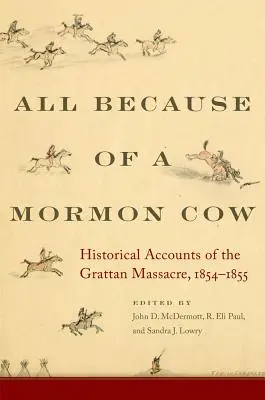 Alles nur wegen einer Mormonenkuh: Historische Berichte über das Massaker von Grattan, 1854-1855 - All Because of a Mormon Cow: Historical Accounts of the Grattan Massacre, 1854-1855