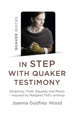 Quaker Quicks - Im Einklang mit dem Zeugnis der Quäker: Einfachheit, Wahrheit, Gleichheit und Frieden - Inspiriert von Margaret Fells Schriften - Quaker Quicks - In Step with Quaker Testimony: Simplicity, Truth, Equality and Peace - Inspired by Margaret Fell's Writings