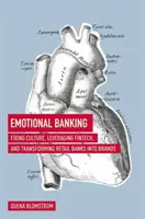 Emotionales Bankwesen: Kultur verbessern, Fintech nutzen und Retail-Banken in Marken verwandeln - Emotional Banking: Fixing Culture, Leveraging Fintech, and Transforming Retail Banks Into Brands