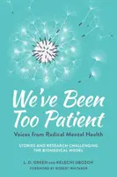 Wir sind zu geduldig gewesen: Stimmen aus der radikalen Psychiatrie - Geschichten und Forschungen, die das biomedizinische Modell in Frage stellen - We've Been Too Patient: Voices from Radical Mental Health--Stories and Research Challenging the Biomedical Model