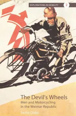 Die Räder des Teufels: Männer und Motorradfahren in der Weimarer Republik - The Devil's Wheels: Men and Motorcycling in the Weimar Republic