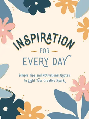 Inspiration für jeden Tag: Einfache Tipps und motivierende Zitate, um Ihren kreativen Funken zu entzünden - Inspiration for Every Day: Simple Tips and Motivational Quotes to Light Your Creative Spark