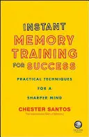 Sofortiges Gedächtnistraining für den Erfolg - Praktische Techniken für einen schärferen Verstand - Instant Memory Training For Success - Practical Techniques for a Sharper Mind