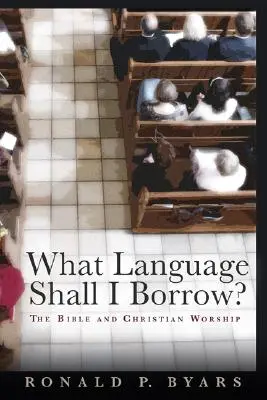 Welche Sprache soll ich leihen? Die Bibel und die christliche Anbetung - What Language Shall I Borrow?: The Bible and Christian Worship