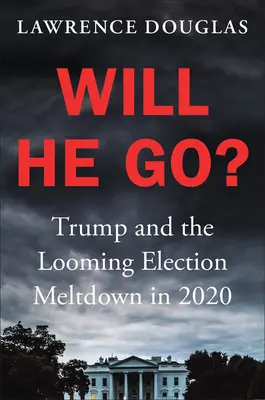 Will He Go?: Trump und die drohende Wahlschlappe im Jahr 2020 - Will He Go?: Trump and the Looming Election Meltdown in 2020
