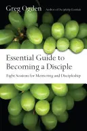 Essential Guide to Becoming a Disciple: Acht Lektionen für Mentoring und Jüngerschaft - Essential Guide to Becoming a Disciple: Eight Sessions for Mentoring and Discipleship