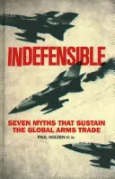 Unhaltbar: Sieben Mythen, die den globalen Waffenhandel aufrechterhalten - Indefensible: Seven Myths That Sustain the Global Arms Trade