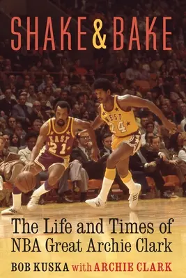 Shake and Bake: Das Leben und die Zeiten des NBA-Größen Archie Clark - Shake and Bake: The Life and Times of NBA Great Archie Clark