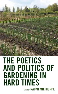 Die Poetik und Politik der Gartenarbeit in schwierigen Zeiten - The Poetics and Politics of Gardening in Hard Times
