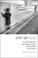 Stadt des Spiels: Eine architektonische und städtische Geschichte der Erholung und Freizeit - City of Play: An Architectural and Urban History of Recreation and Leisure