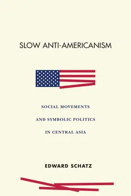 Langsamer Antiamerikanismus: Soziale Bewegungen und symbolische Politik in Zentralasien - Slow Anti-Americanism: Social Movements and Symbolic Politics in Central Asia