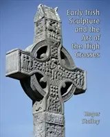 Frühe irische Bildhauerei und die Kunst der Hochkreuze - Early Irish Sculpture and the Art of the High Crosses