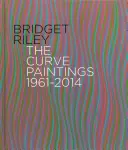 Bridget Riley: Die Kurvengemälde 1961-2014 - Bridget Riley: The Curve Paintings 1961-2014