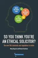 So You Think You're An Ethical Solicitor - Die neuen SRA Standards & Regulations in Aktion - So You Think You're An Ethical Solicitor - The new SRA Standards & Regulations in Action