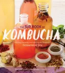 Das große Buch von Kombucha: Die gesundheitlichen Vorteile von fermentiertem Tee: Brauen, Aromatisieren und Genießen - The Big Book of Kombucha: Brewing, Flavoring, and Enjoying the Health Benefits of Fermented Tea