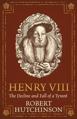 Heinrich VIII.: Der Niedergang und Fall eines Tyrannen - Henry VIII: The Decline and Fall of a Tyrant