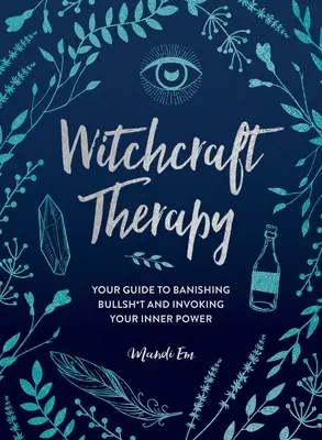 Hexerei-Therapie: Ihr Leitfaden, um Bullsh*t zu vertreiben und Ihre innere Kraft anzurufen - Witchcraft Therapy: Your Guide to Banishing Bullsh*t and Invoking Your Inner Power