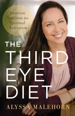 Die Diät des Dritten Auges: Intuitionsnahrung für die spirituelle Aktivierung - The Third Eye Diet: Intuition Nutrition for Spiritual Activation