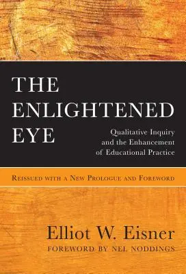Das aufgeklärte Auge: Qualitative Untersuchung und die Verbesserung der pädagogischen Praxis, neu aufgelegt mit einem neuen Vorwort und Vorwort - The Enlightened Eye: Qualitative Inquiry and the Enhancement of Educational Practice, Reissued with a New Prologue and Foreword